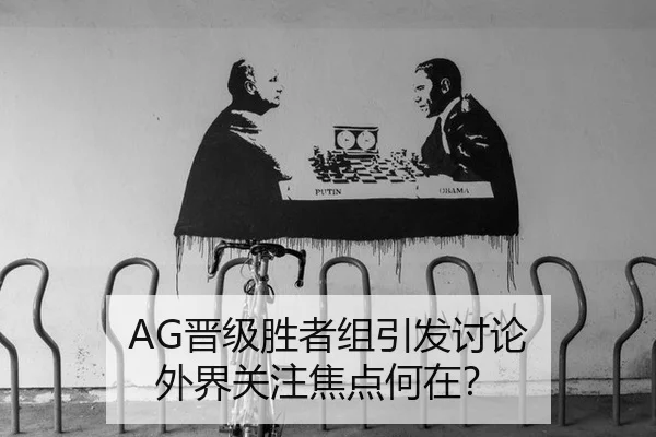 AG晋级胜者组引发讨论 外界关注焦点何在？